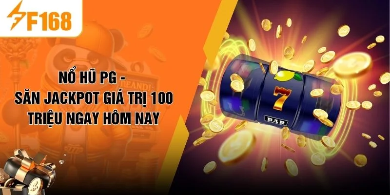 Nổ Hũ PG - Săn Jackpot Giá Trị 100 Triệu Ngay Hôm Nay